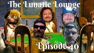 The Lunatic Lounge Episode 40