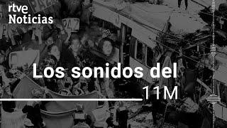 11M-20 AÑOS Los SONIDOS del ATENTADO y los DÍAS POSTERIORES que MARCARON a un país  RTVE Noticias