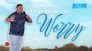 THE WAR ON WORRY Pastor Wade Inn