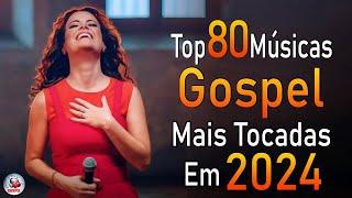 Louvores de Adoração 2024 - As Melhores Músicas Gospel Mais Tocadas - Top Gospel Hinos Evangélicos