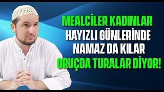 Mealciler “Kadınlar hayızlı günlerinde namaz da kılar oruç da tutarlar” diyor  Kerem Önder