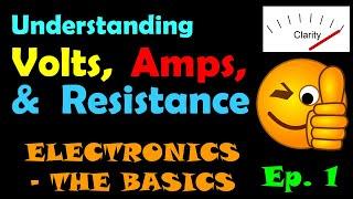 What are Volts Amps and Resistance??  Electronics - The Basics - Episode 1