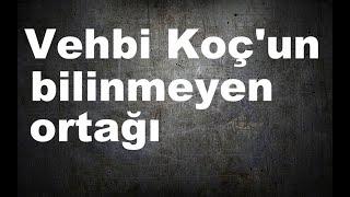 Vehbi Koçun bilinmeyen ortağı