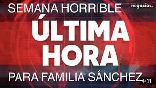 ÚLTIMA HORASEMANA HORRIBILIS PARA LA FAMILIA DE PEDRO SÁNCHEZ 