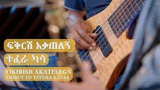 ፍቅርሽ አቃጠለኝ ተፈራ ካሳ  Fikrish Akatelegn  Tribute to Tefera Kassa Instrumental