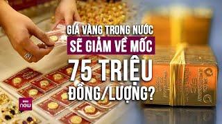 Chuyên gia dự báo Giá vàng trong nước sẽ tiếp tục giảm mạnh về mốc 75 triệu đồnglượng  VTC Now