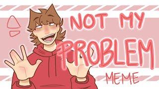 NOT MY PROBLEM MEME  Eddsworld animation