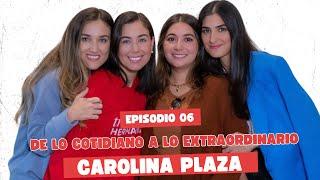 Ep 6. De lo cotidiano a lo extraordinario  Carolina Plaza