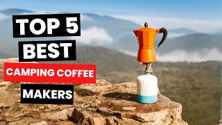 Top 5 Best Camping Coffee Makers 2024