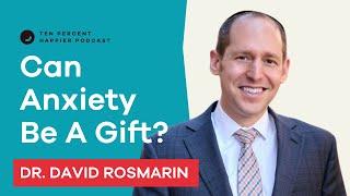 Can Anxiety Be a Gift?  Dr. David Rosmarin  Podcast Interview Dan Harris from Ten Percent Happier