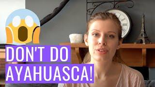 Why You Should NOT Try Ayahuasca  My Ayahuasca Experiences