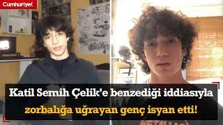 Katil Semih Çelike benzediği iddiasıyla zorbalığa uğrayan genç isyan etti