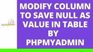 Modify column to save NULL as value in table by  phpMyAdmin