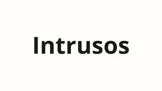 How to pronounce Intrusos