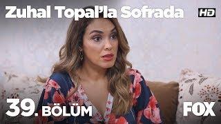 Zuhal Topalla Sofrada 39. Bölüm