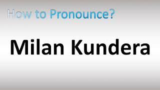 How to Pronounce Milan Kundera