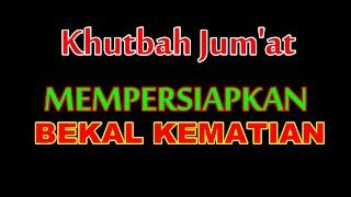 KHUTBAH JUMAT MEMPERSIAPKAN BEKAL SEBELUM KEMATIAN