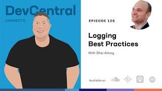 Logging Best Practices Shai Almog - DevCentral Connects - Ep 126 - May 16 2023