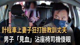 計程車上妻子狂打臉教訓丈夫　男子「見血」沾座椅司機傻眼－民視新聞