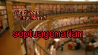 What does septuagenarian mean?