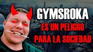 GYMSROKA ES UN PELIGRO PARA LA SOCIEDAD