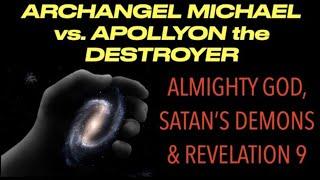 THE ARCHANGEL MICHAEL vs. APOLLYON THE DESTROYER--ALMIGHTY GOD SATANS DEMONS & REVELATION 9