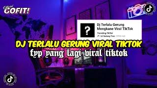 DJ TERLALU GERUNG MENGKANE VIRAL TIKTOK TERBARU 2024 FULL BASS