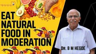 Eat Natural Food in Moderation - Dr. B M Hegde