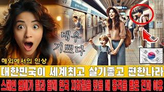 대한민국이 세계최고 살기좋고 편한나라 스페인 엄마가 딸과 함께 한국 지하철을 탔을 때 충격을 받은 진짜 이유