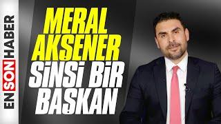 Fidel Okan Akşener inanılmaz sinsi bir genel başkan