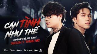 CẠN TÌNH NHƯ THẾ - DICKSON X THÀNH ĐẠT X LÊ CHÍ TRUNG  OFFICIAL MV  Cạn tàu ráo máng...