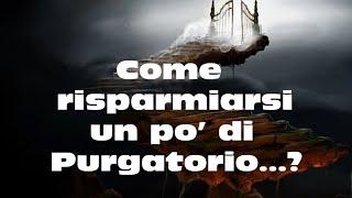 Come risparmiarsi un po’ di Purgatorio...?