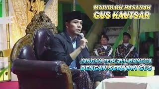 MAUIDLOH HASANAH GUS KAUTSAR  KAMU JANGAN BANGGA DENGAN SEBUTAN GUS