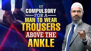 Is It Compulsory for a Man to Wear Trousers above the Ankle - Dr Zakir Naik