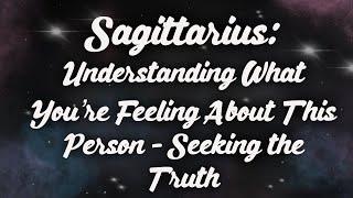 Sagittarius Understanding What You’re Feeling About This Person - Seeking the Truth