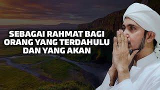 SEBAGAI RAHMAT BAGI ORANG YANG TERDAHULU DAN YANG AKAN  Habib Ali Zaenal Abidin Al Hamid