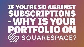 If You’re So Against Subscriptions - Why is Your Portfolio on Squarespace?
