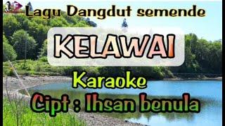 Kelawai karaoke  cipt  ihsan benula  lagu dangdut semende