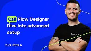 Call Flow Designer - Dive Into Advanced Setup