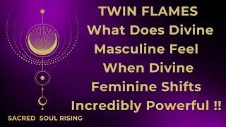 Twin Flames What Does Divine Masculine Feel When Divine Feminine Shifts Incredibly Powerful