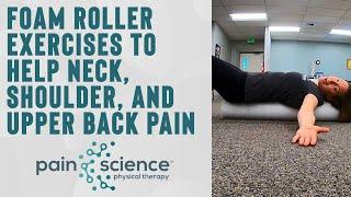 Foam Roller Exercises to Help Neck Shoulder and Upper Back Pain  Pain Science Physical Therapy