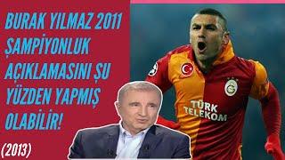 Ünal Aysal - Burak Yılmaz 2011 Şampiyonluk Açıklamasını Şu Yüzden Yapmış Olabilir