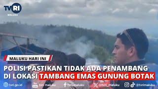 POLISI PASTIKAN TIDAK ADA PENAMBANG DI LOKASI TAMBANG EMAS GUNUNG BOTAK - MHI 1162024