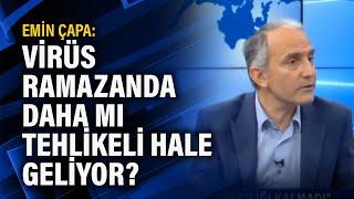 Emin Çapa Virüs Ramazanda daha mı tehlikeli hale geliyor?