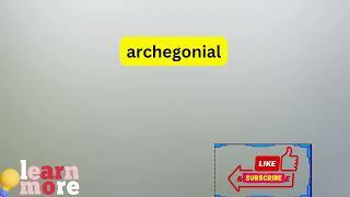 How to Pronounce archegonial