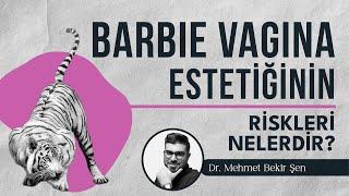 Barbie Vajina Estetiğinin Riskleri Nelerdir? I Op. Dr. Mehmet Bekir Şen