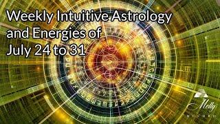 Weekly Intuitive Astrology and Energies of July 24 to 31 Leo season Mercury in Virgo Chiron retro