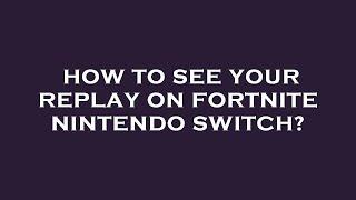 How to see your replay on fortnite nintendo switch?