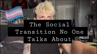 THE SOCIAL TRANSITION NO ONE TALKS ABOUT  FTM TRANSGENDER