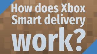 How does Xbox Smart delivery work?